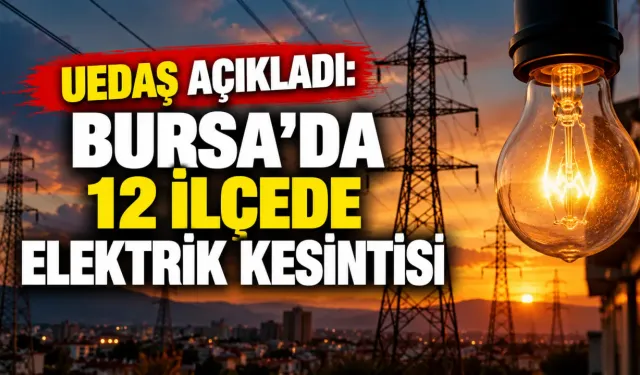 UEDAŞ açıkladı: Bursa’da 12 ilçede elektrik kesintisi