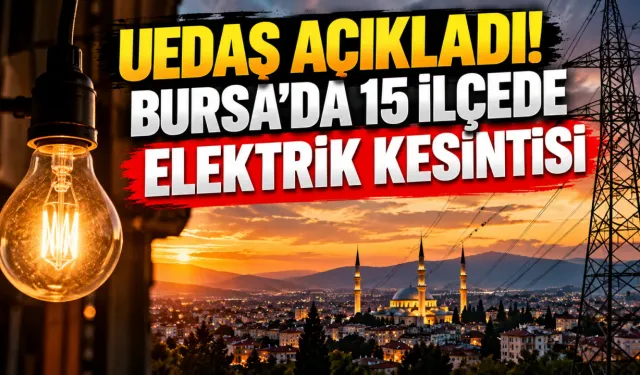 UEDAŞ açıkladı! Bursa’da 15 ilçede elektrik kesintisi