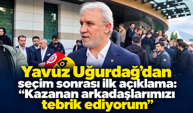 Yavuz Uğurdağ’dan seçim sonrası ilk açıklama: “Kazanan arkadaşlarımızı tebrik ediyorum”