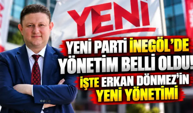 YENİ Parti İnegöl’de yönetim belli oldu! İşte Erkan Dönmez’in yeni yönetimi
