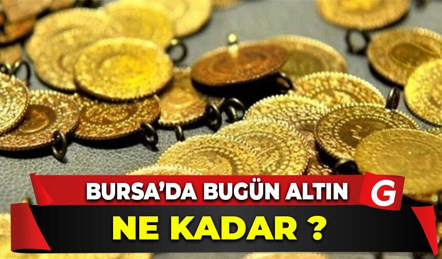 Bursa Kapalı Çarşı Altın Fiyatları | Bursa'da Çeyrek Altın, Gram Altın, Tam Altın Ne Kadar? En Güncel Altın Fiyatları