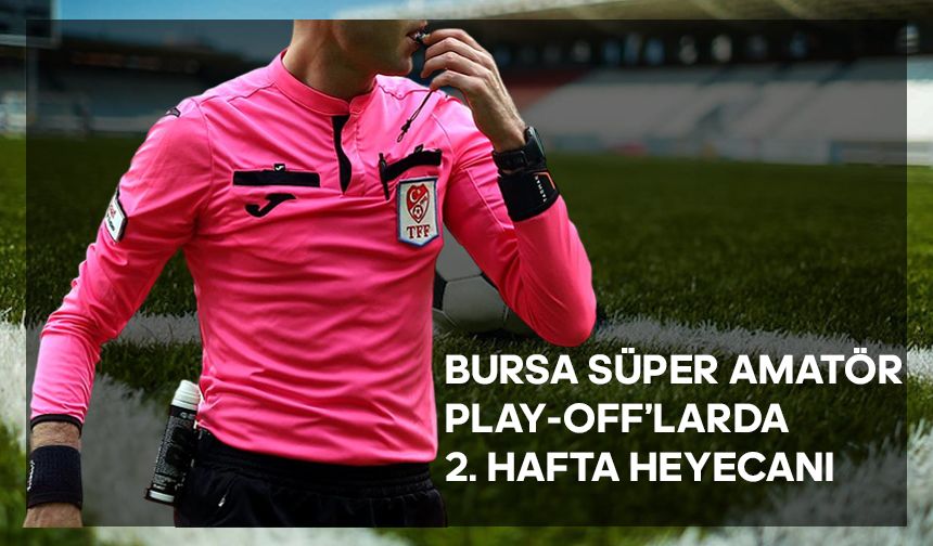 Bursa Süper Amatör Küme Play-Off'larında 2. Hafta Heyecanı