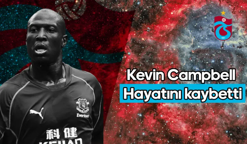 Trabzonspor'un eski futbolcusu Kevin Campbell hayatını kaybetti