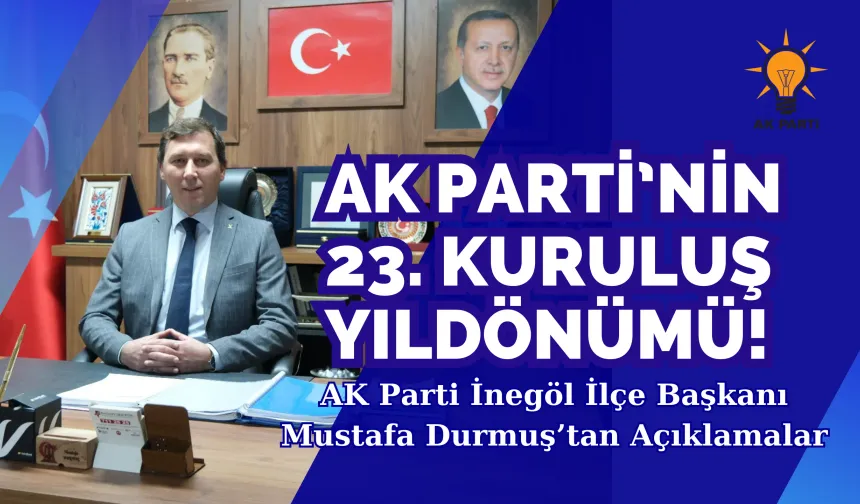 AK Parti’nin 23. Kuruluş Yıldönümü! İnegöl İlçe Başkanı Mustafa Durmuş’tan Açıklamalar