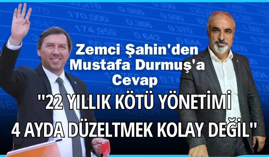 Zemci Şahin'den Mustafa Durmuş'a Cevap: "22 Yıllık Kötü Yönetimi 4 Ayda Düzeltmek Kolay Değil"