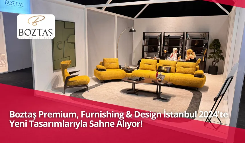 Boztaş Premium, Furnishing & Design İstanbul 2024'te Yeni Tasarımlarıyla Sahne Alıyor!