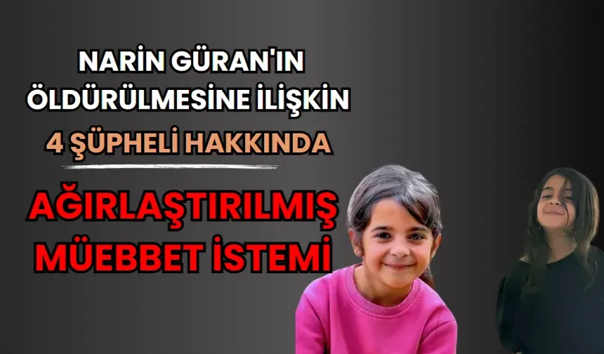 Narin Güran'ın öldürülmesine ilişkin 4 şüpheli hakkında ağırlaştırılmış müebbet istemi