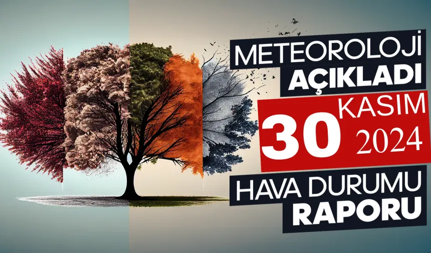 30 Kasım 2024 Hava Durumu Raporu...