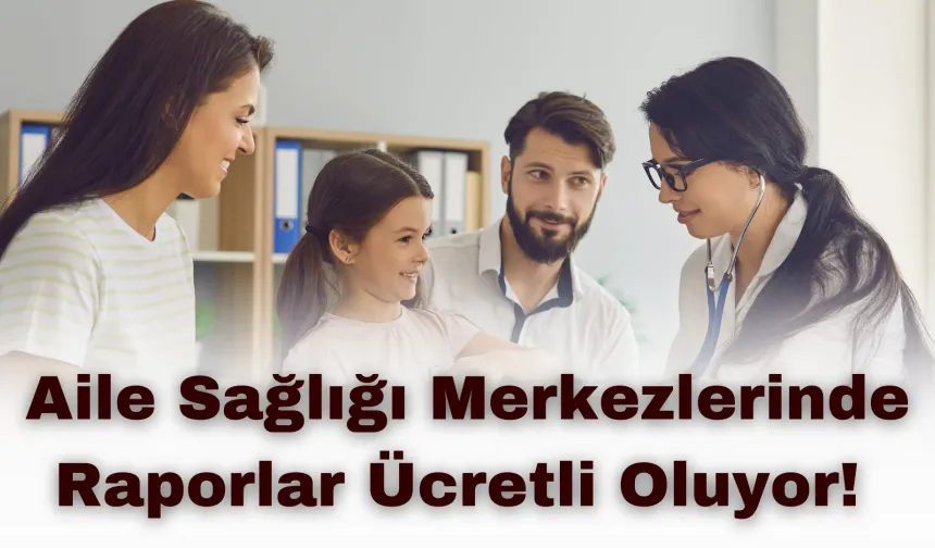 Aile Sağlığı Merkezlerinde Raporlar Ücretli Oluyor! İşte Detaylar