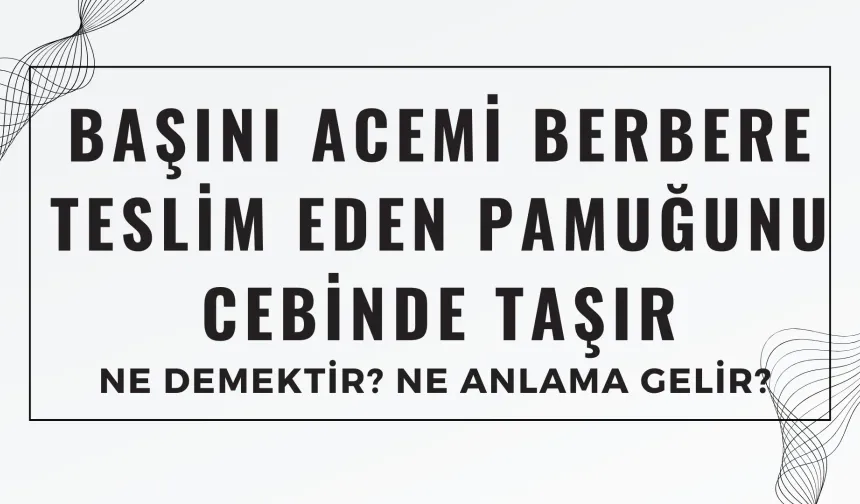 Başını Acemi Berbere Teslim Eden Pamuğunu Cebinde Taşır" Atasözü Ne Demek? Ne Anlama Gelir?