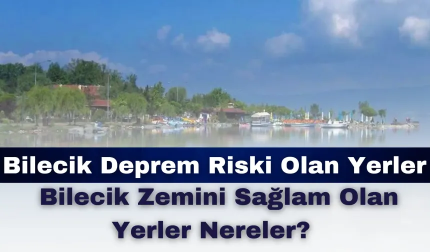 Bilecik Deprem Riski Olan Yerler Nereler? Bilecik Zemini Sağlam Olan Yerler Nereler?