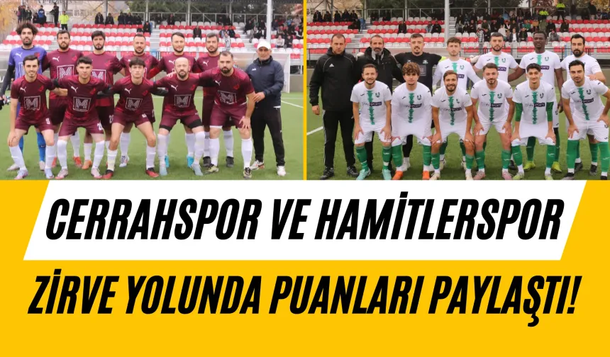 Cerrahspor ve Hamitlerspor Zirve Yolunda Puanları Paylaştı!