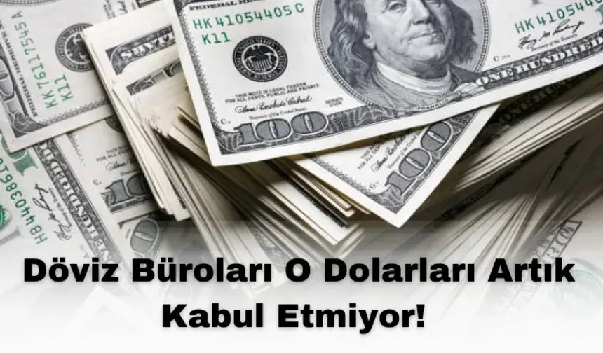 Dolar Bozdurmak İsteyenler Hüsrana Uğruyor: Döviz Büroları O Dolarları Artık Kabul Etmiyor!