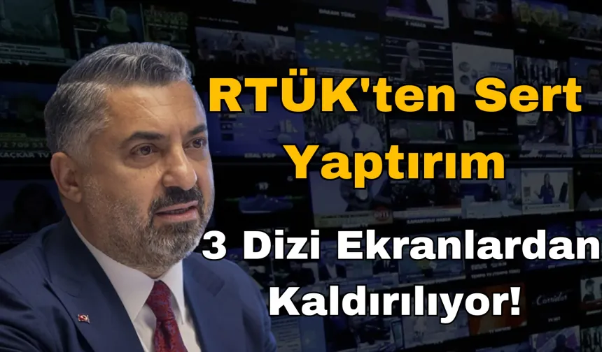 RTÜK'ten Sert Yaptırım: 3 Dizi Ekranlardan Kaldırılıyor!