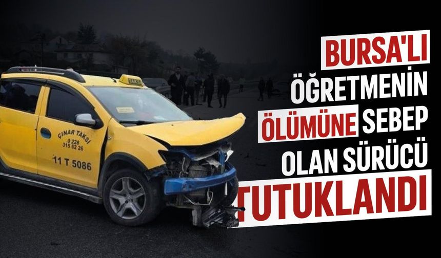 Bursa'lı öğretmenin ölümüne sebep olan sürücü tutuklandı