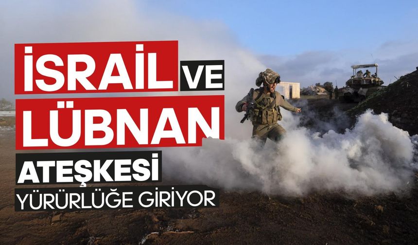 İsrail ve Lübnan Ateşkesi Yürürlüğe Giriyor!