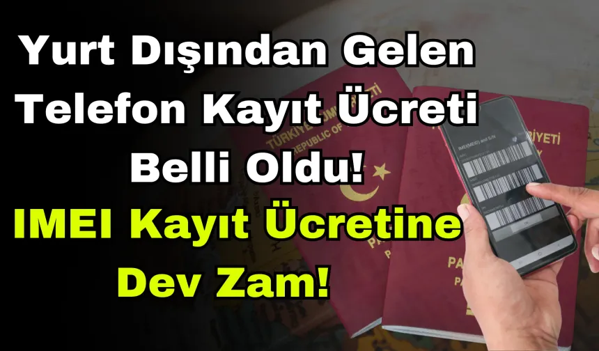 Yurt Dışından Gelen Telefon Kayıt Ücreti Belli Oldu! IMEI Kayıt Ücretine Dev Zam!