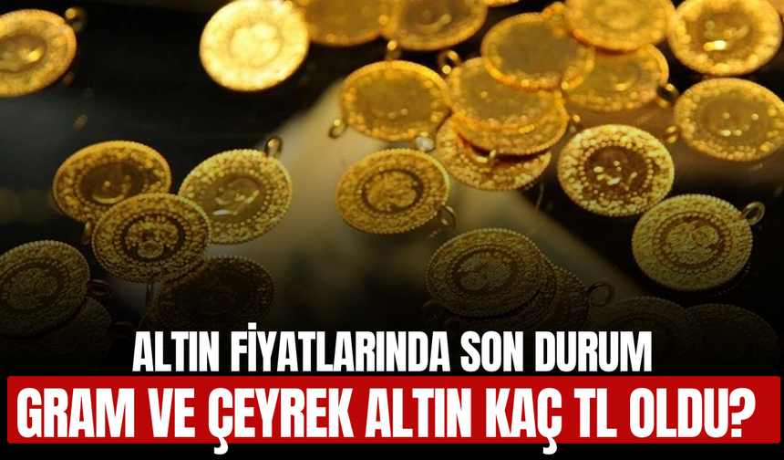 Altın Fiyatlarında Son Durum: Gram ve Çeyrek Altın Ne Kadar Oldu? (29.05.2025)