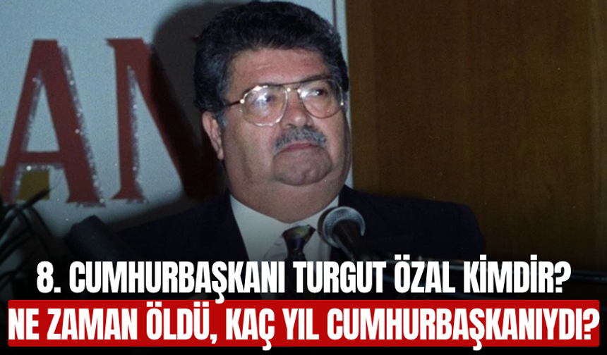 Turgut Özal Kimdir? Ne Zaman Öldü, Kaç Yıl Cumhurbaşkanıydı?