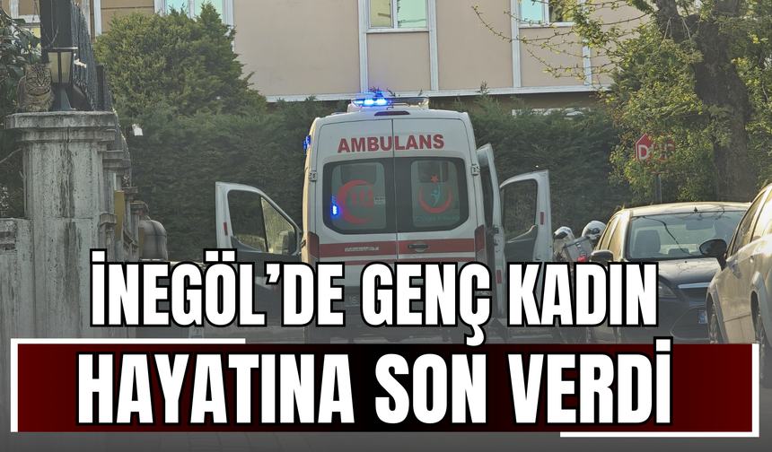 İnegöl'de Genç Kadın Hayatına Son Verdi!