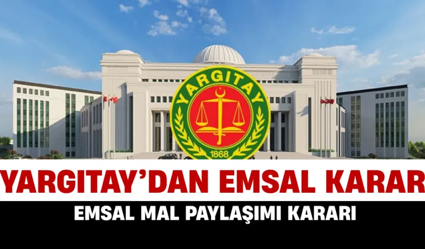 Yargıtay'dan Emsal Mal Paylaşımı Kararı