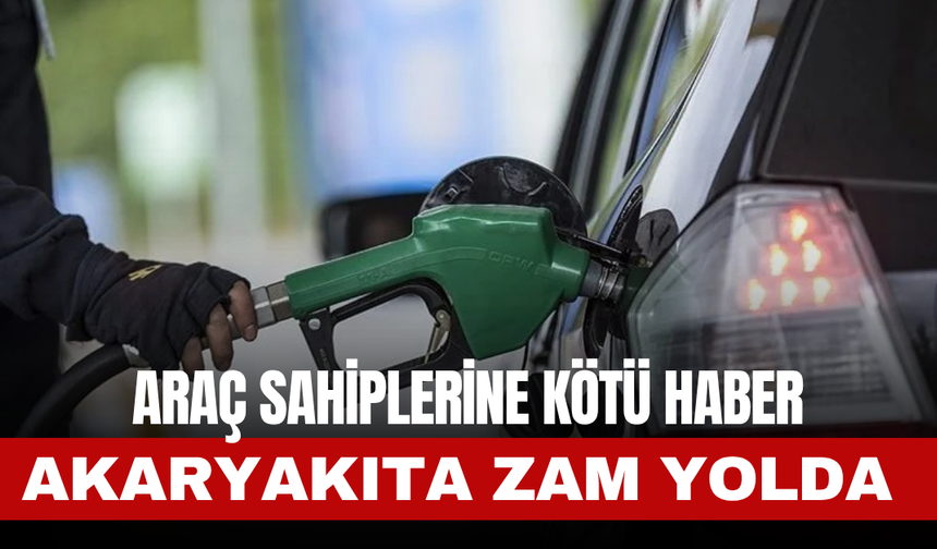 Akaryakıta Zam Yolda