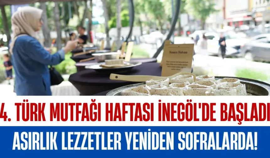 4. Türk Mutfağı Haftası İnegöl'de Başladı: Asırlık Lezzetler Yeniden Sofralarda!