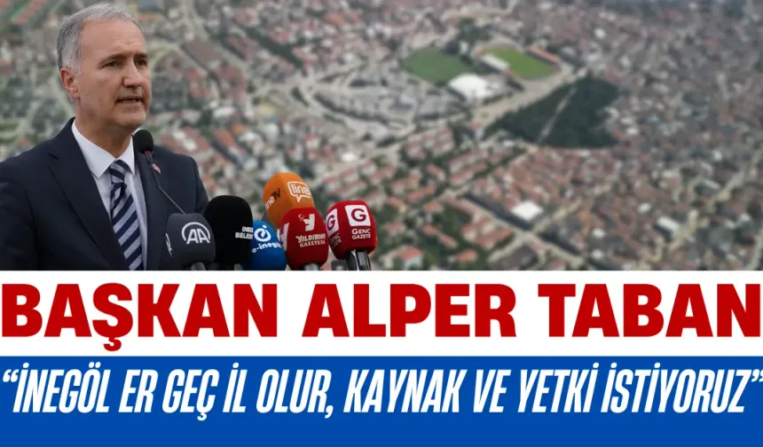 Başkan Alper Taban: “İnegöl Er Geç İl Olur, Kaynak ve Yetki İstiyoruz”