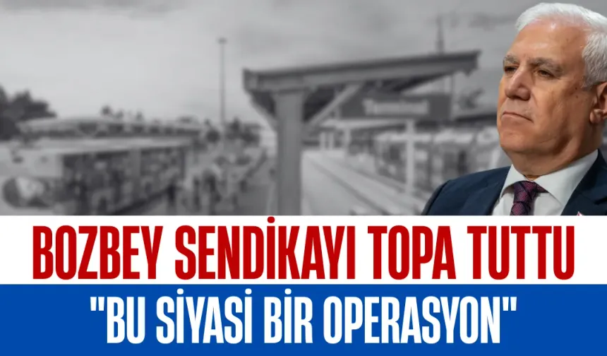 Bozbey Sendikayı Topa Tuttu! “Bu Siyasi Bir Operasyon”