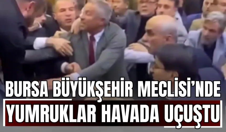 Bursa Büyükşehir Meclisi’nde Yumruklar Havada Uçuştu!