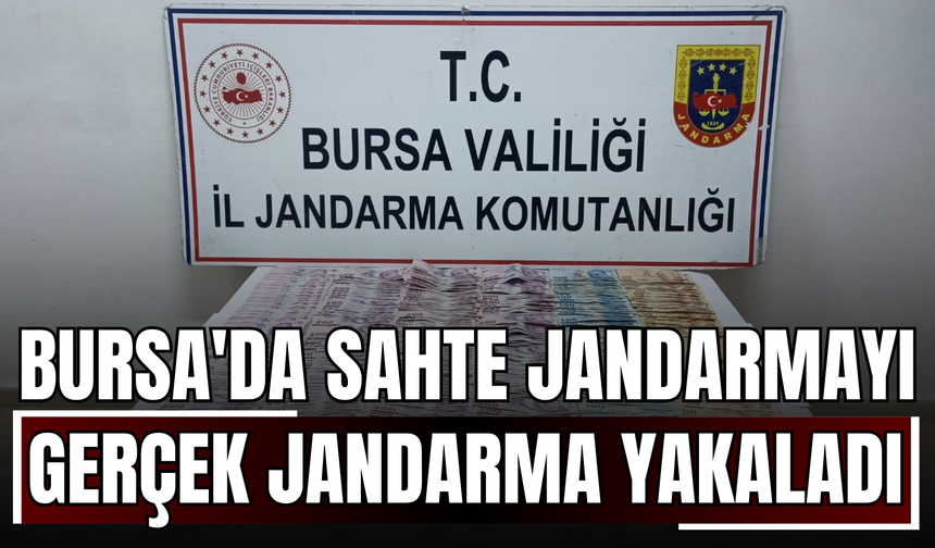 Bursa'da Sahte jandarmayı gerçek jandarma yakaladı