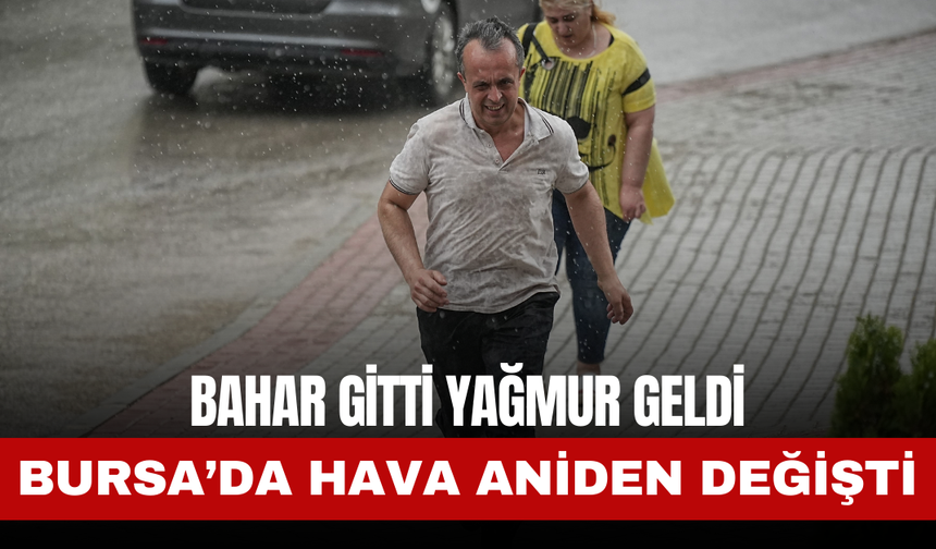Bursa’da Bahar Havası Yerini Lodosla Gelen Sağanak Yağmura Bıraktı