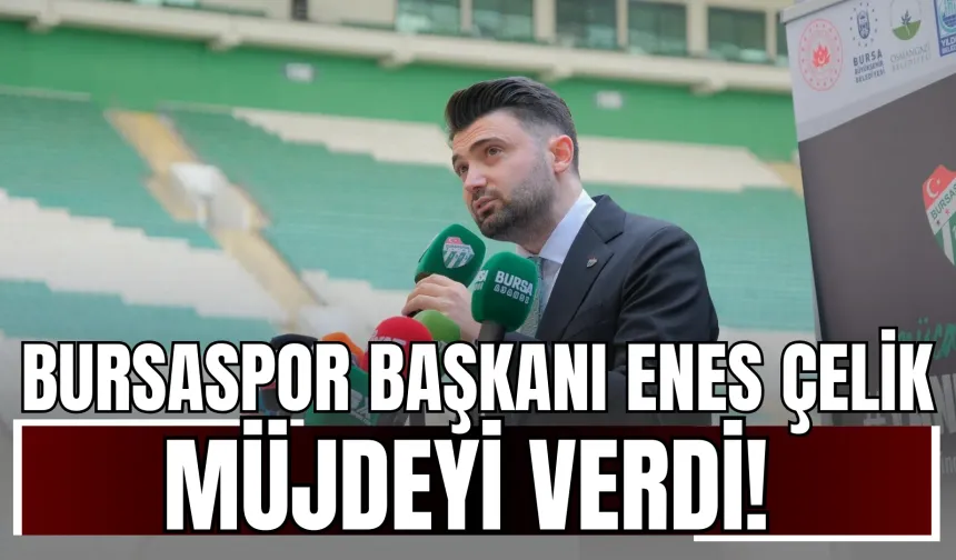 Bursaspor Başkanı Enes Çelik Müjdeyi Verdi!
