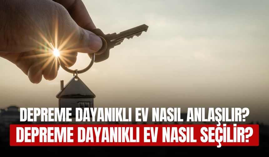 Depreme Dayanıklı Ev Nasıl Anlaşılır? Güvenli Konut Seçerken Dikkat Edilmesi Gereken 6 Önemli Kriter