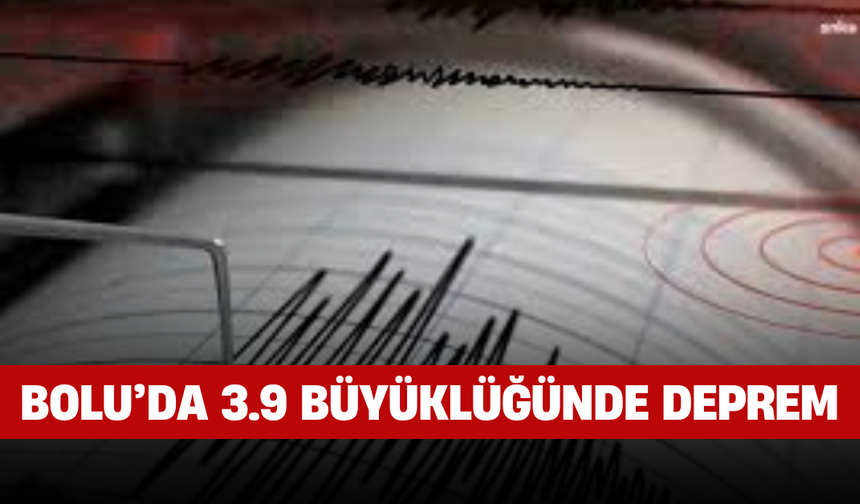 Bolu’da 3.9 Büyüklüğünde Deprem