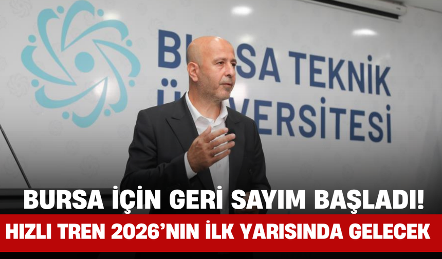 Bursa İçin Geri Sayım Başladı! Hızlı Tren 2026’nın İlk Yarısında Gelecek
