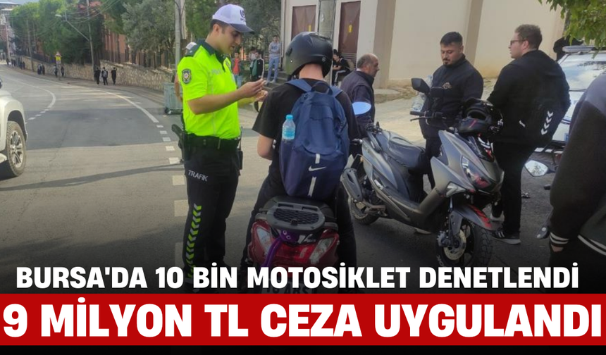 Bursa'da 10 Bin Motosiklet Denetlendi, 9 Milyon TL Ceza Uygulandı