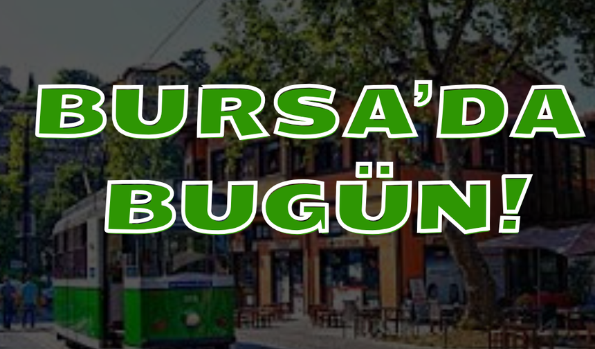 30 Mayıs’ta Bursa’da Bugün Neler Yaşandı? Velilerin Kavgası, Hatalı Sollama, Dev Fabrikadan Konkordato