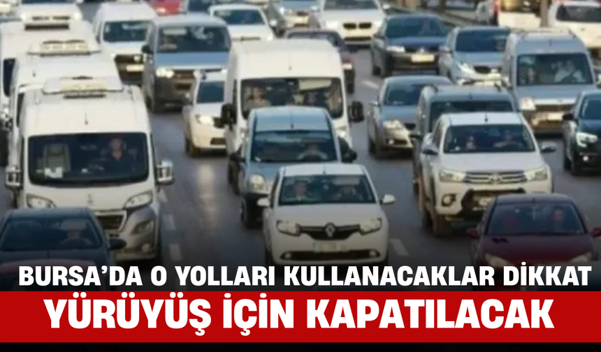 Bursa’da O Yolları Kullanacaklar Dikkat! Yürüyüş İçin Kapatılacak