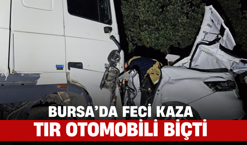 Bursa’da Tır Otomobili Metrelerce Sürükledi, Otomobil Sürücüsü Olay Yerinde Hayatını Kaybetti