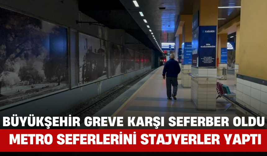 Büyükşehir Greve Karşı Seferber Oldu, Metro Seferlerini Stajyerler Yaptı