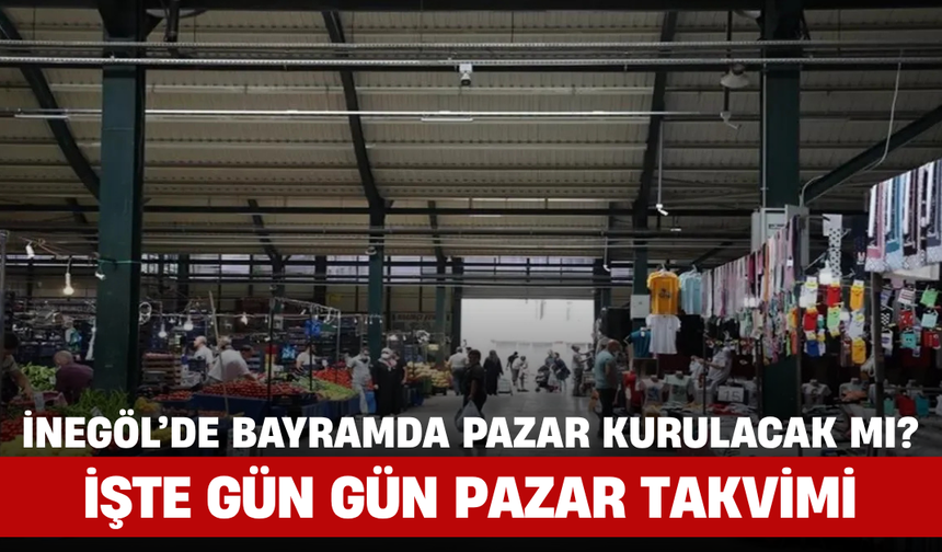 İnegöl’de Bayramda Pazar Kurulacak mı? İşte Gün Gün Pazar Takvimi
