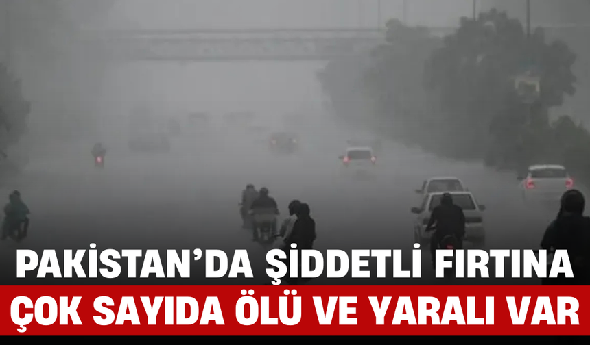 Pakistan’da Şiddetli Fırtına, Çok Sayıda Ölü ve Yaralı Var