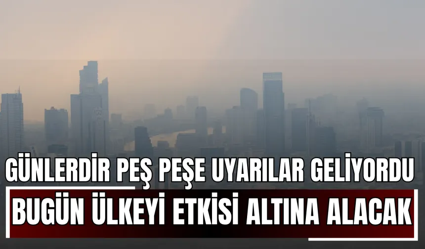 Günlerdir Peş Peşe Uyarılar Geliyordu: Bugün Ülkeyi Etkisi Altına Alacak!