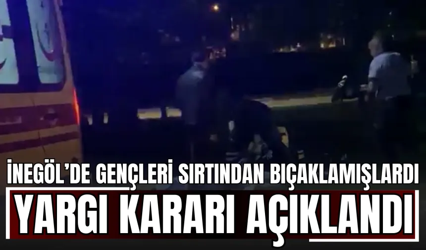 İnegöl’de Gençleri Sırtından Bıçaklamışlardı: Yargı Kararı Açıklandı