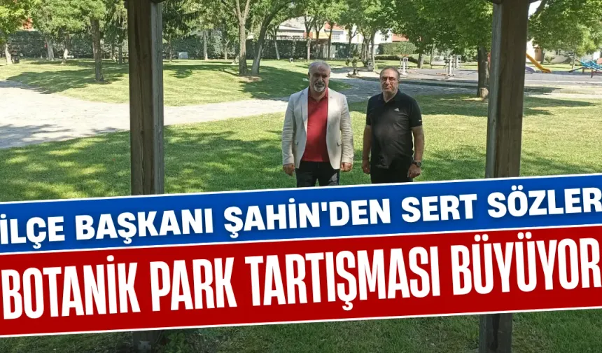 İnegöl’deki Botanik Park Tartışması Büyüyor: İlçe Başkanı Şahin'den Sert Sözler...