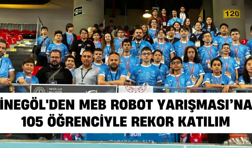 İnegöl'den MEB Robot Yarışması’na 105 Öğrenciyle Rekor Katılım