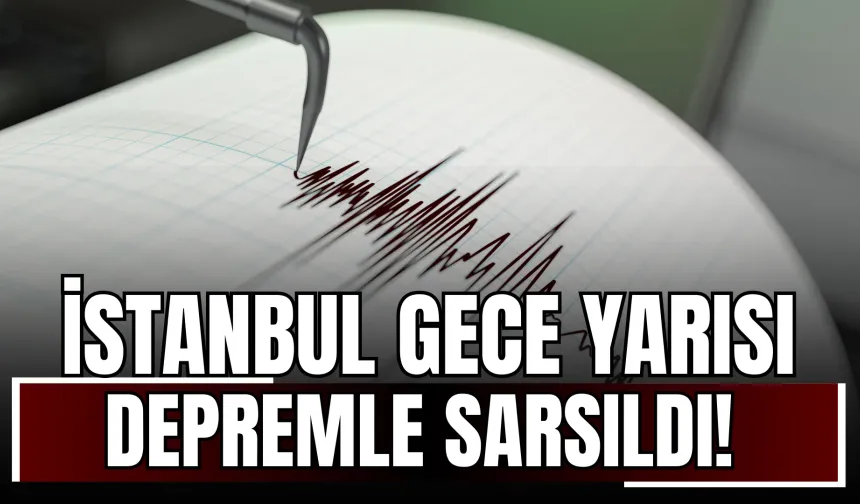 İstanbul Gece Yarısı Depremle Sarsıldı!