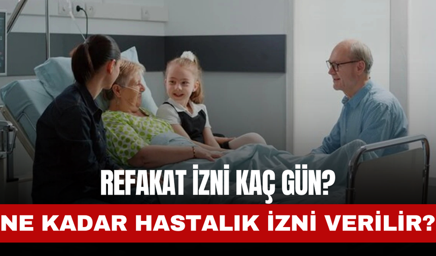 Refakat İzni Kaç Gün? Kimler Yararlanabilir? Resmi Açıklamalar ve Koşullar