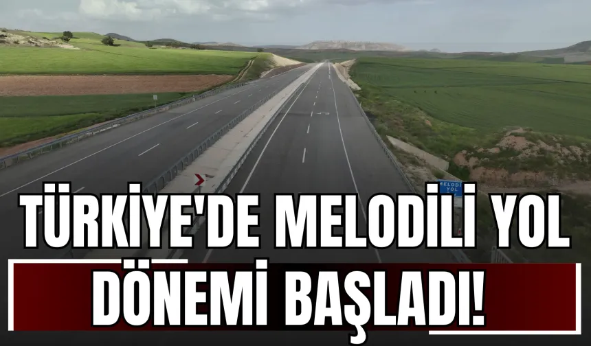 Türkiye'de Melodili Yol Dönemi Başladı!